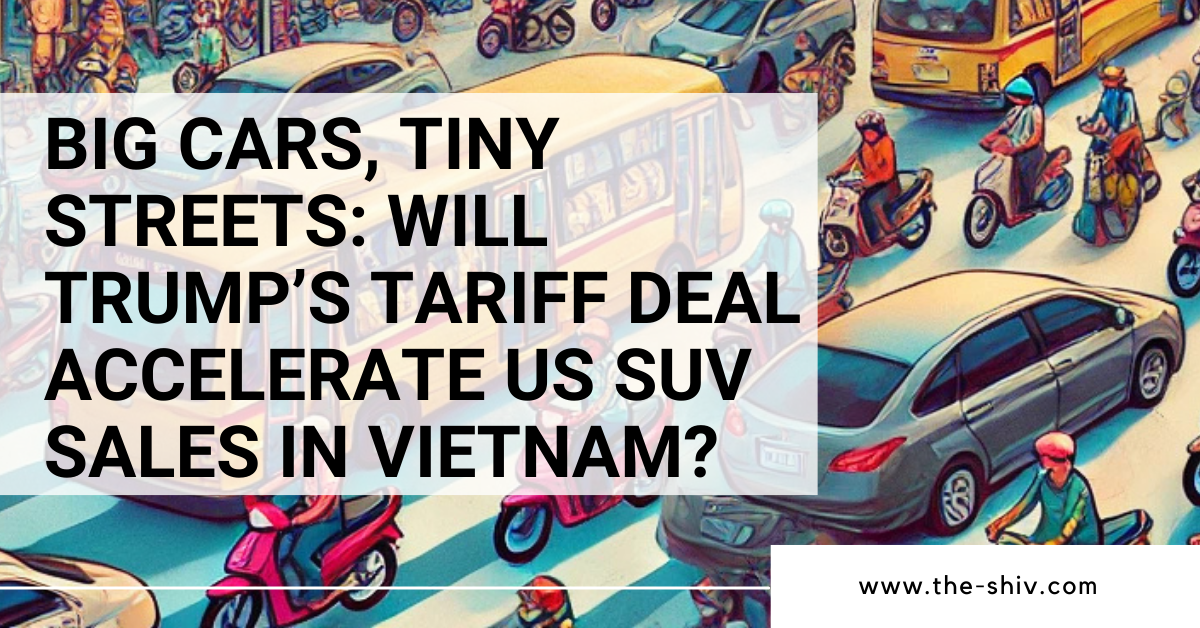 大汽车，小街道：特朗普的关税协议会加速美国SUV在越南的销售吗？