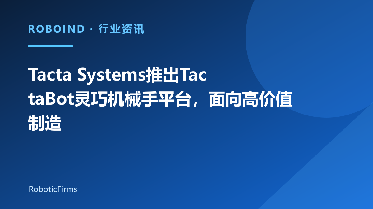 Tacta Systems推出TactaBot灵巧机械手平台，面向高价值制造