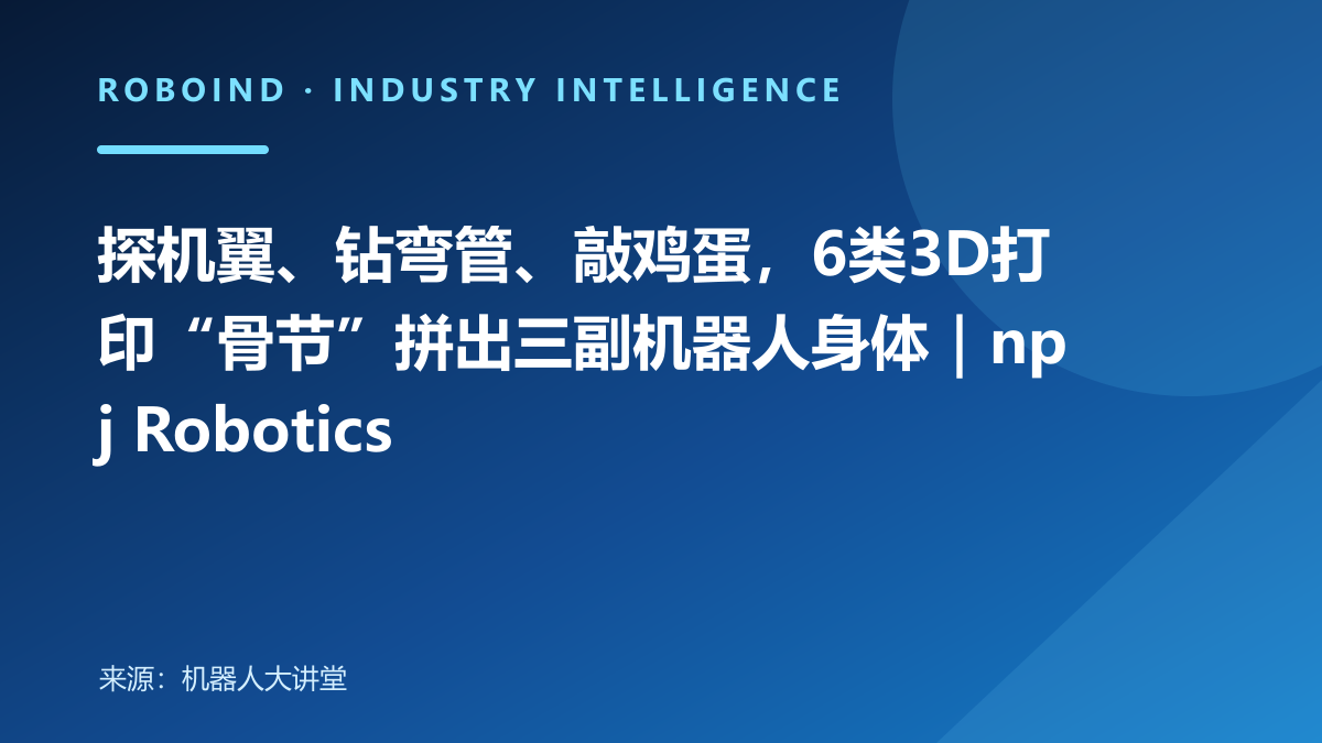 探机翼、钻弯管、敲鸡蛋，6类3D打印“骨节”拼出三副机器人身体｜npj Robotics