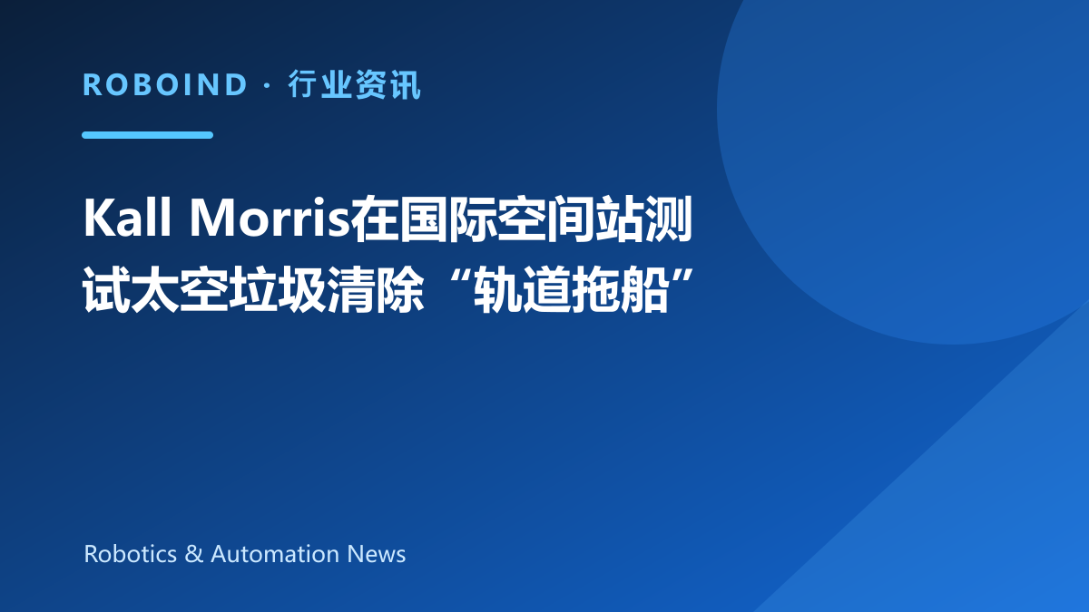 Kall Morris在国际空间站测试太空垃圾清除“轨道拖船”