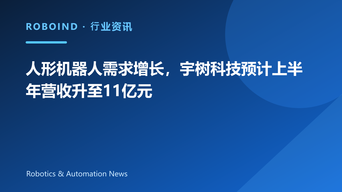 人形机器人需求增长，宇树科技预计上半年营收升至11亿元