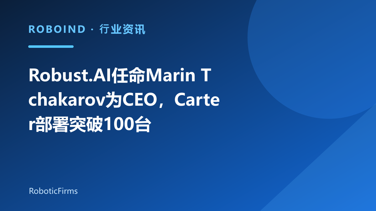 Robust.AI任命Marin Tchakarov为CEO，Carter部署突破100台
