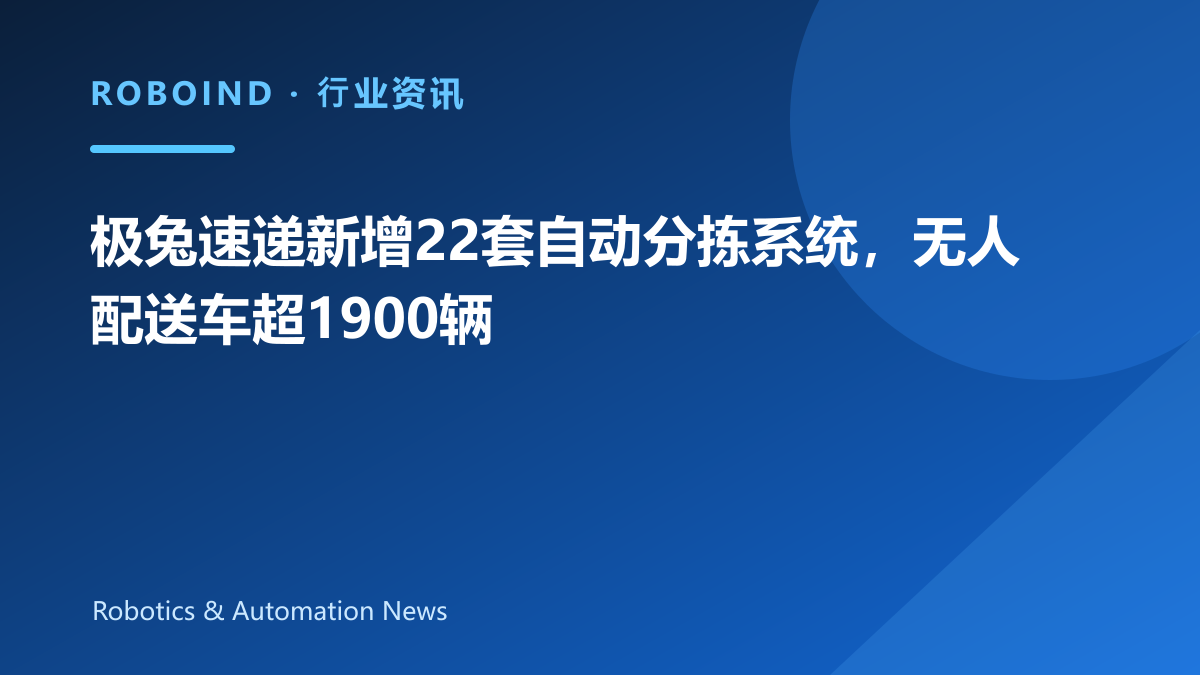极兔速递新增22套自动分拣系统，无人配送车超1900辆