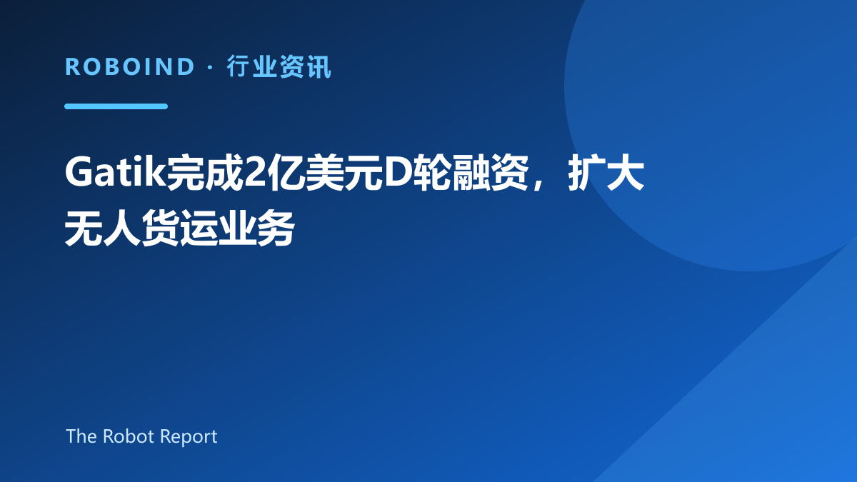 Gatik完成2亿美元D轮融资，扩大无人货运业务