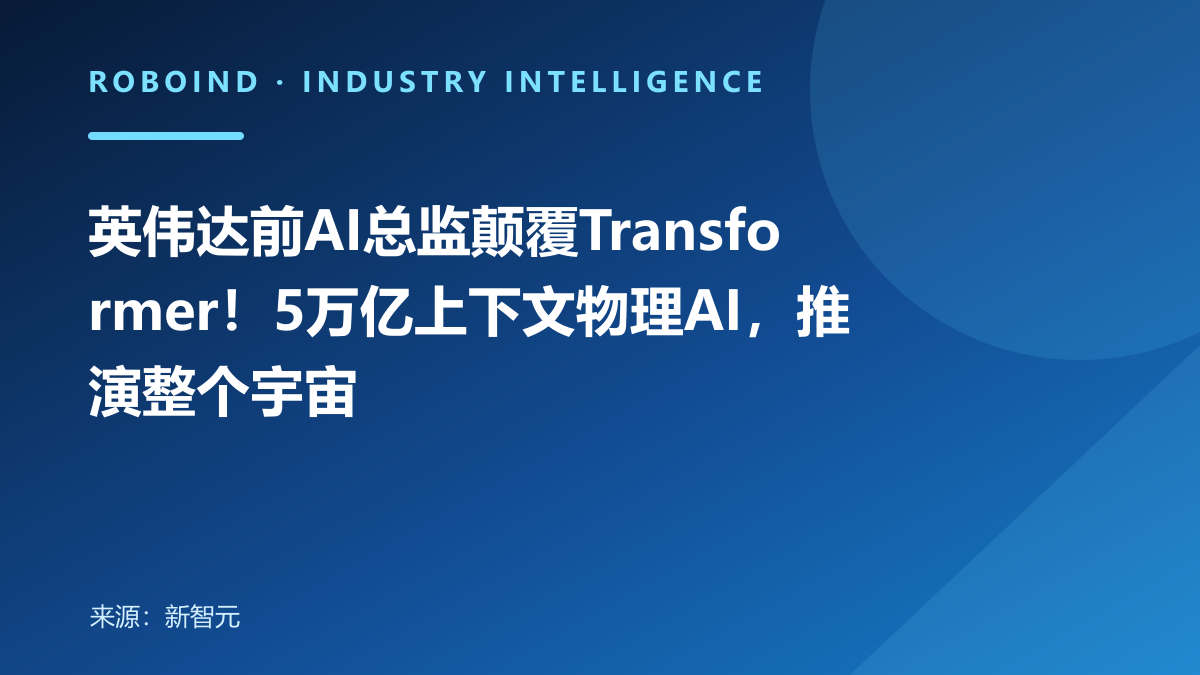 英伟达前AI总监颠覆Transformer！5万亿上下文物理AI，推演整个宇宙