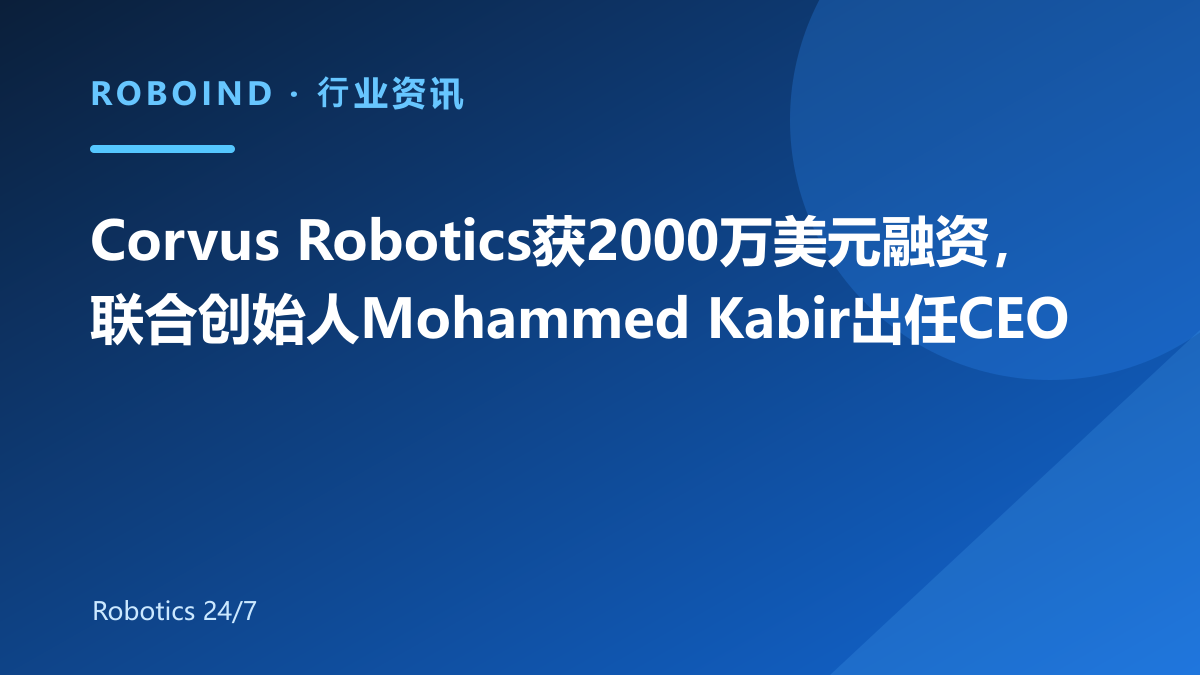 Corvus Robotics获2000万美元融资，联合创始人Mohammed Kabir出任CEO