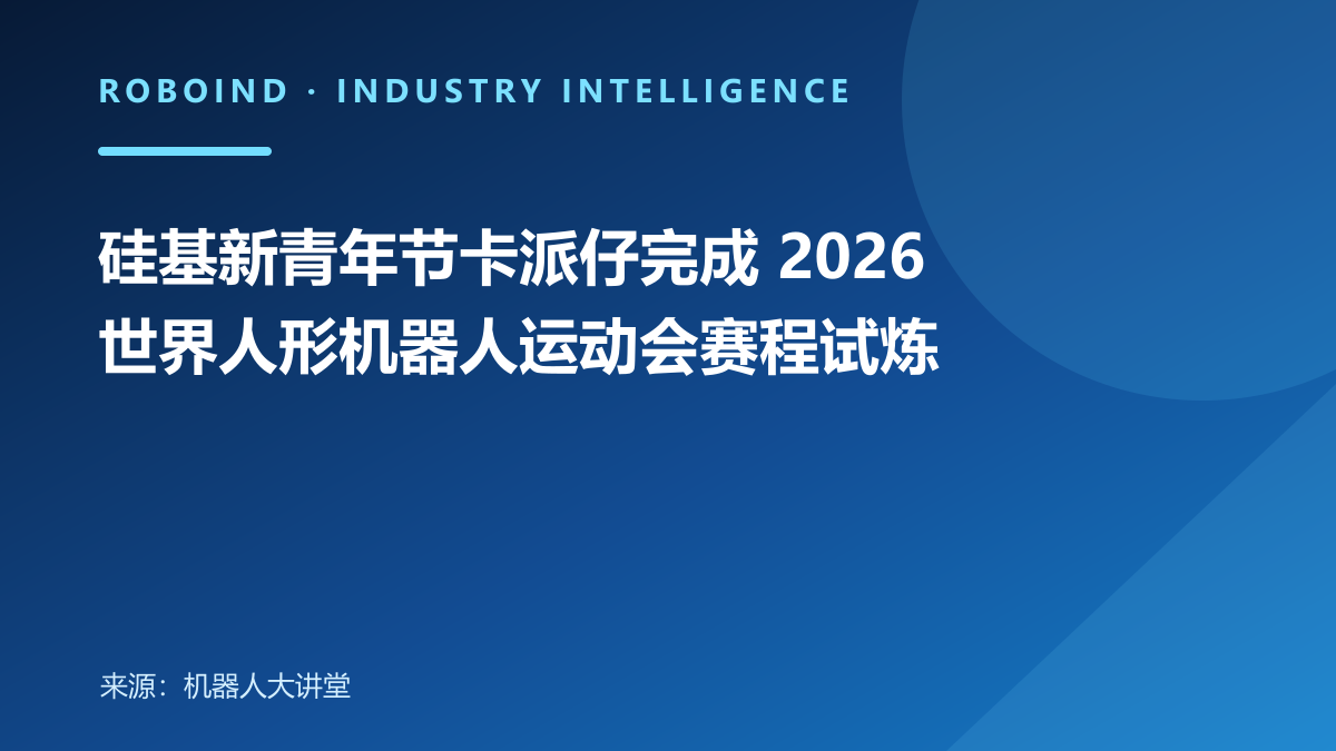 硅基新青年节卡派仔完成 2026 世界人形机器人运动会赛程试炼