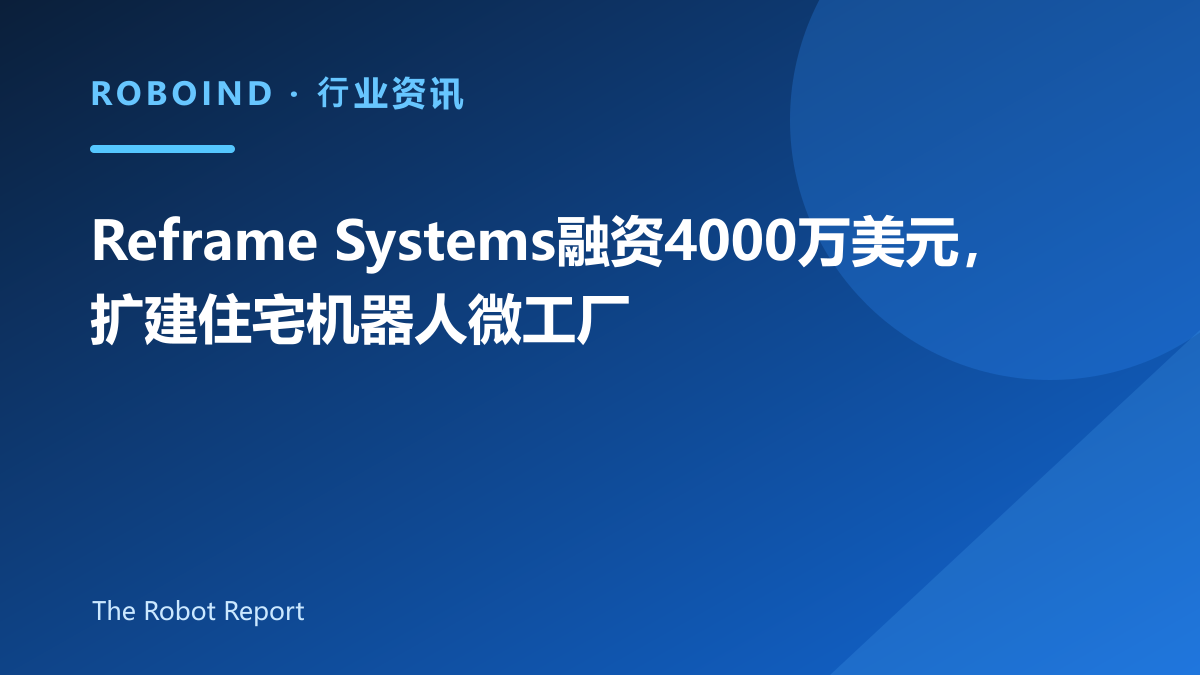 Reframe Systems融资4000万美元，扩建住宅机器人微工厂