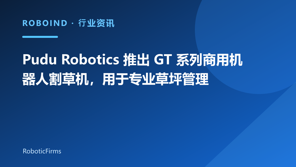Pudu Robotics 推出 GT 系列商用机器人割草机，用于专业草坪管理