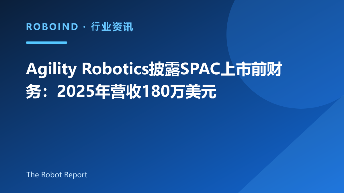 Agility Robotics披露SPAC上市前财务：2025年营收180万美元