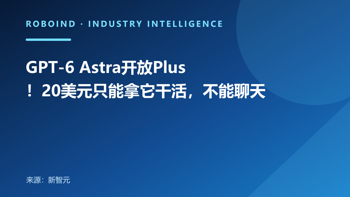 GPT-6 Astra开放Plus！20美元只能拿它干活，不能聊天