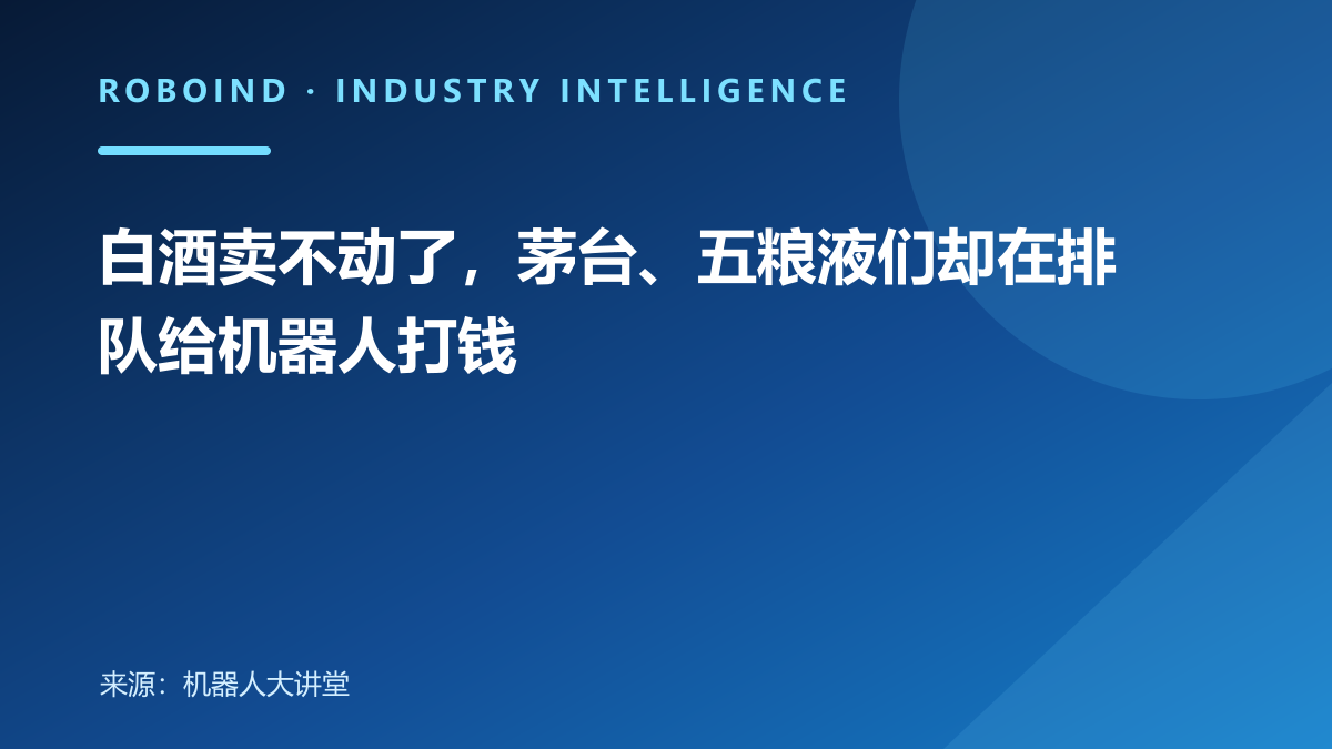 白酒卖不动了，茅台、五粮液们却在排队给机器人打钱