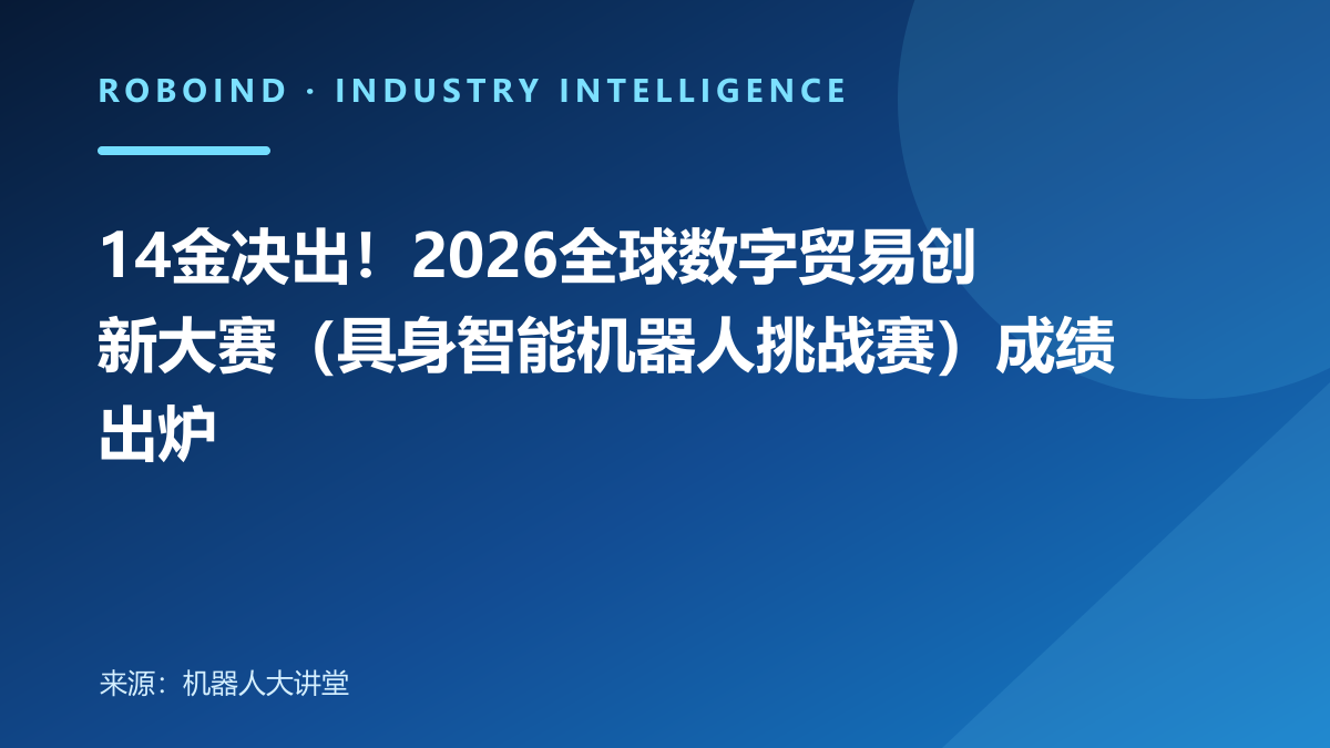 14金决出！2026全球数字贸易创新大赛（具身智能机器人挑战赛）成绩出炉