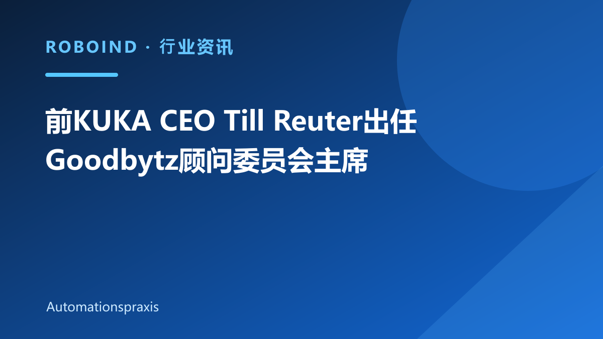 前KUKA CEO Till Reuter出任Goodbytz顾问委员会主席