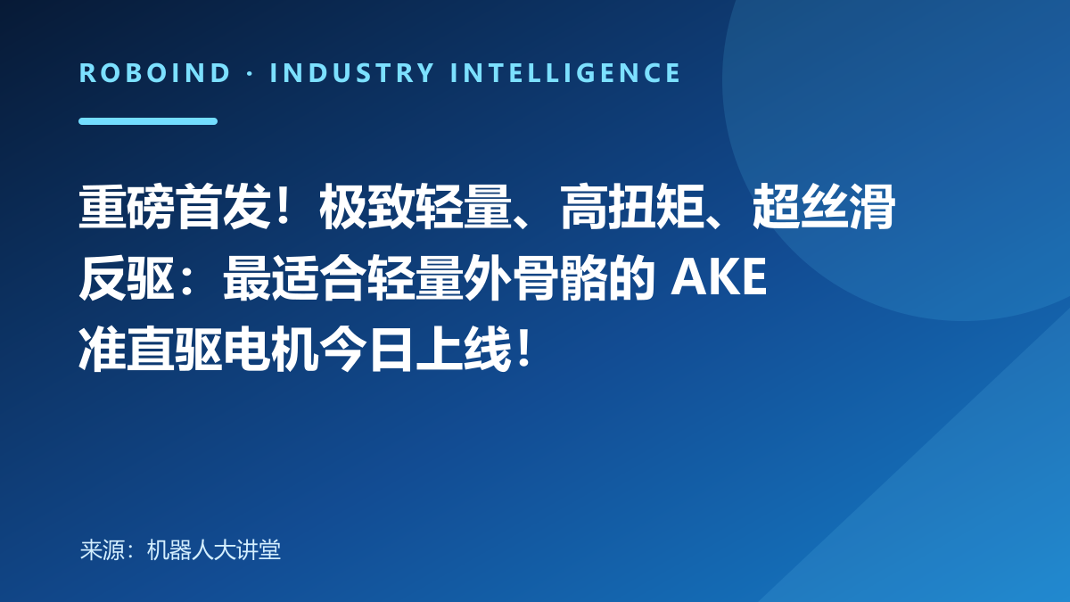重磅首发！极致轻量、高扭矩、超丝滑反驱：最适合轻量外骨骼的 AKE 准直驱电机今日上线！