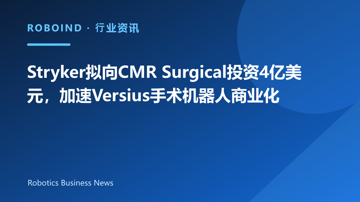 Stryker拟向CMR Surgical投资4亿美元，加速Versius手术机器人商业化