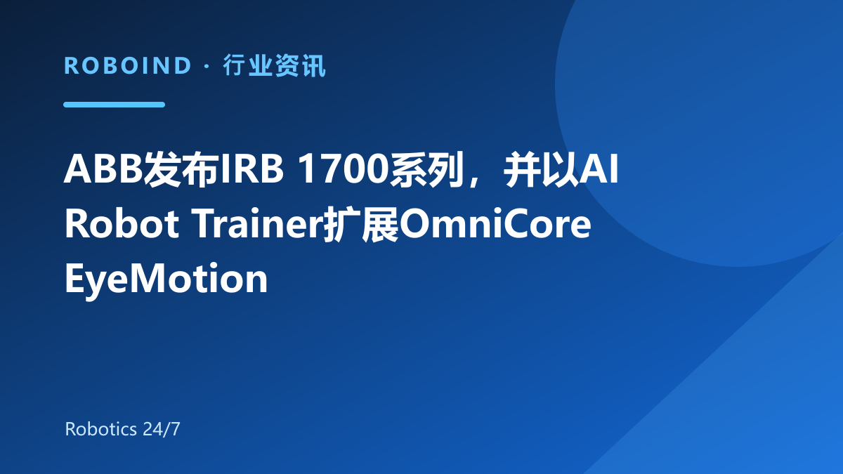 ABB发布IRB 1700系列，并以AI Robot Trainer扩展OmniCore EyeMotion