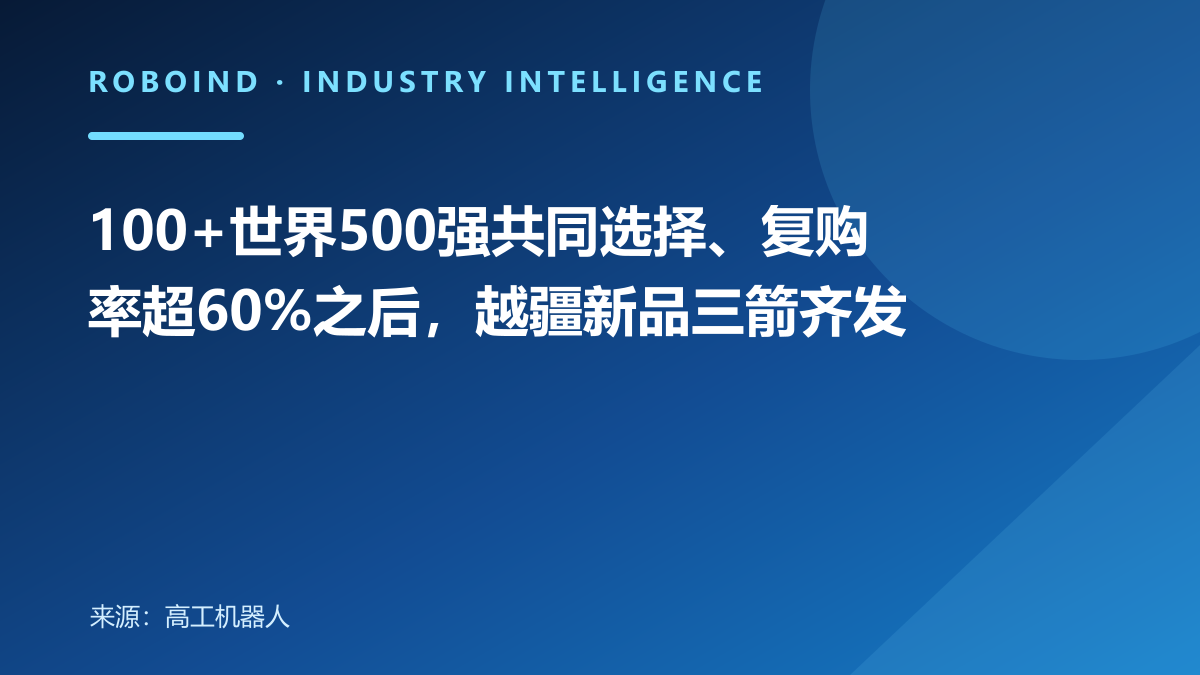 100+世界500强共同选择、复购率超60%之后，越疆新品三箭齐发
