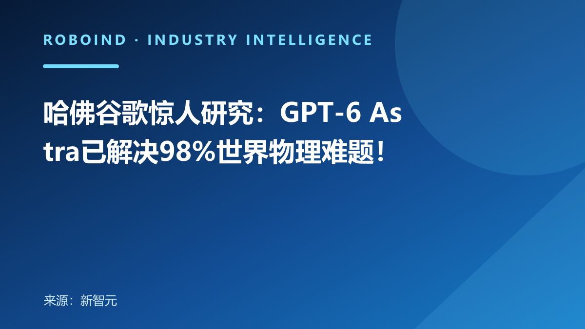 哈佛谷歌惊人研究：GPT-6 Astra已解决98%世界物理难题！