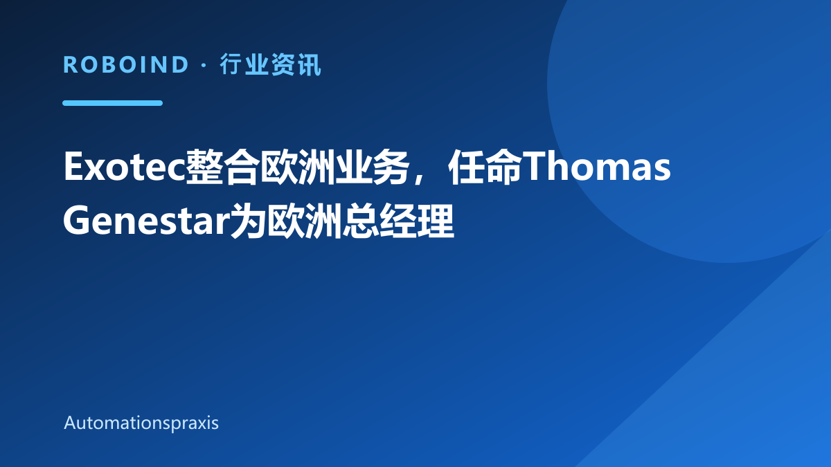 Exotec整合欧洲业务，任命Thomas Genestar为欧洲总经理